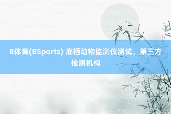 B体育(BSports) 底栖动物监测仪测试，第三方检测机构
