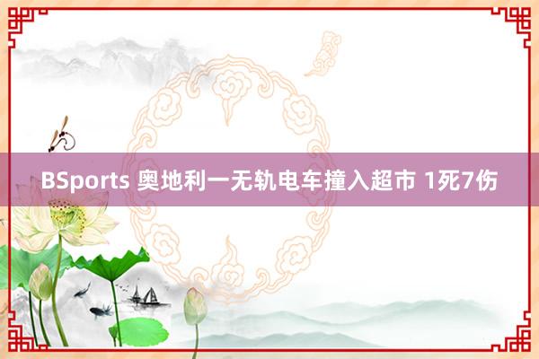 BSports 奥地利一无轨电车撞入超市 1死7伤