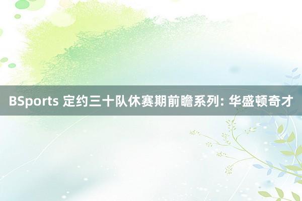 BSports 定约三十队休赛期前瞻系列: 华盛顿奇才
